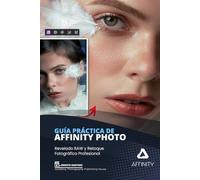 Guía Práctica de AFFINITY PHOTO: Revelado RAW y Retoque Fotográfico Profesional.