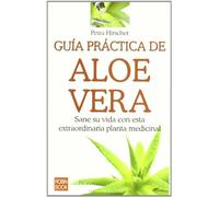 Guía práctica de aloe vera: Sane su vida con esta extraordinaria planta medicinal (ALTERNATIVAS)