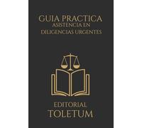 Guía Práctica de Asistencia en Diligencias Urgentes (EDITORIAL TOLETUM)