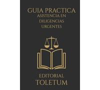Guía Práctica de Asistencia en Diligencias Urgentes (EDITORIAL TOLETUM)