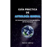 Guía Práctica de ASTROLOGÍA MUNDIAL: UN MANUAL PARA LA INTERPRETACIÓN DE LOS TIEMPOS