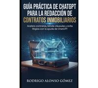 Guía práctica de ChatGPT para la redacción de contratos inmobiliarios: Acelera contratos, blinda cláusulas y evita litigios con la ayuda de ChatGPT