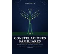 GUÍA PRÁCTICA DE CONSTELACIONES FAMILIARES: El método sistémico para sanar tu árbol genealógico emocional, romper patrones heredados y transformar tus relaciones desde la raíz
