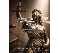 GUÍA PRÁCTICA DE DEFENSA ANTE SUMARIOS ADMINISTRATIVOS EN CHILE: ESTRATEGIAS LEGALES Y DERECHOS DEL CIUDADANO EN EL PROCESO ADMINISTRATIVO