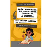 Guía práctica de escritura creativa: Atrae lectores y editores con una novela rompedora
