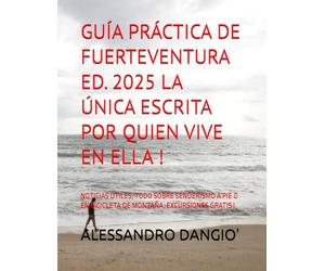 GUÍA PRÁCTICA DE FUERTEVENTURA ED. 2025 LA ÚNICA ESCRITA POR QUIEN VIVE EN ELLA !: NOTICIAS ÚTILES, TODO SOBRE SENDERISMO A PIE O EN BICICLETA DE MONTAÑA, EXCURSIONES GRATIS !