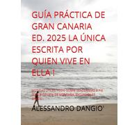 GUÍA PRÁCTICA DE GRAN CANARIA ED. 2025 LA ÚNICA ESCRITA POR QUIEN VIVE EN ELLA !: NOTICIAS ÚTILES, TODO SOBRE SENDERISMO A PIE O EN BICICLETA DE MONTAÑA, EXCURSIONES GRATIS !
