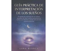 Guía Práctica de interpretación de los sueños: El significado espiritual de tus sueños: mensajes del alma, sueños premonitorios, sueños con difuntos y ... duermes (Guías Prácticas de espiritualidad)