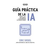 Guía práctica de la IA: Domina el arte poco común de la implementación del machine learning (TÍTULOS ESPECIALES)