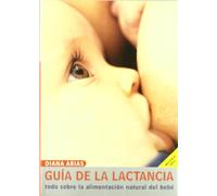 Guia práctica de la lactancia: Todo Sobre La Alimentacion Natural del Bebe (MATERIA GRIS)