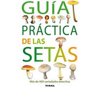 Guia Practica De Las Setas.Mas De 400 Variedades Descritas (Guías Practicas)