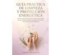 Guía Práctica de limpieza y protección energética: Rituales, sahumerios, baños y técnicas para limpiar tu aura, blindar tu hogar y protegerte de ... negativas (Guías Prácticas de espiritualidad)