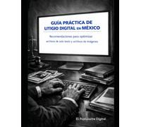 Guía práctica de litigio digital en México: Recomendaciones para optimizar archivos de solo texto y archivos de imágenes
