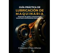 Guía práctica de lubricación de maquinaria: Preguntas de repaso y entrenamiento técnico para certificaciones internacionales