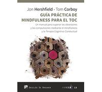 Guía Práctica De Mindfulness para El Toc: 13 (Un manual para superar las obsesiones y las compulsiones mediante el mindfulness y la Terapia Cognitivo Conductual.)