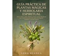 Guía Práctica de Plantas Mágicas y Herbolaria Espiritual: Ruda, romero, salvia, albahaca, laurel y más de 50 plantas para rituales de protección, ... natural (Guías Prácticas de espiritualidad)