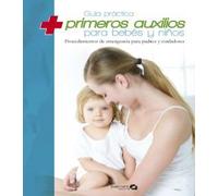 Guía práctica de primeros auxilios para bebes y niños: Procedimientos de emrgencia para padres y cuidadores