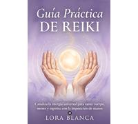 Guía Práctica de Reiki: Canaliza la energía universal para sanar cuerpo, mente y espíritu con la imposición de manos (Guías Prácticas de espiritualidad)
