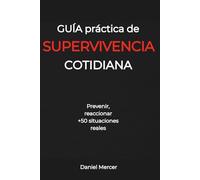 Guía práctica de supervivencia cotidiana: Prevenir, reaccionar +50 situaciones reales