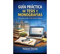 Guía Práctica de Tesis y Monografías: Paso a paso desde la idea hasta la defensa