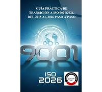 GUÍA PRÁCTICA DE TRANSICIÓN A ISO 9001:2026: DEL 2015 AL 2026 PASO A PASO