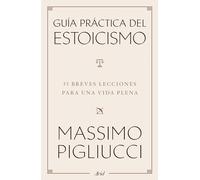 Guía práctica del estoicismo: 53 Breves lecciones para una vida plena / A Field Guide to a Happy Life
