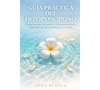 Guía Práctica del Ho'oponopono: El arte hawaiano del perdón y la sanación interior: transforma tu vida, tus relaciones y tu salud (Guías Prácticas de espiritualidad)