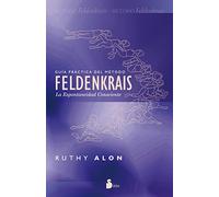 GUIA PRACTICA DEL METODO FELDENKRAIS: LA ESPONTANEIDAD CONSCIENTE (2012)