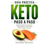 Guía Práctica Keto Paso a Paso: Cómo entrar en cetosis, mantenerla y obtener resultados reales