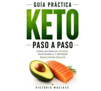 Guía Práctica Keto Paso a Paso: Cómo entrar en cetosis, mantenerla y obtener resultados reales
