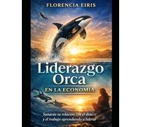 GUÍA PRÁCTICA LIDERAZGO ORCA EN LA ECONOMÍA: SANAR TU RELACIÓN CON EL DINERO Y EL TRABAJO