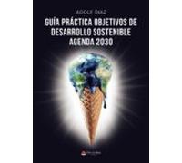 Guía práctica objetivos de desarrollo sostenible: Agenda 2030 (SIN COLECCION)