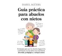 Guía práctica para abuelos con nietos: Estrategias para que los abuelos hagan de la convivencia con sus nietos una experiencia divertida, pedagógica y enriquecedora (Ensayos educativos)