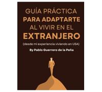 Guía Práctica Para Adaptarte Al Vivir En El Extranjero: (desde mi experiencia viviendo en USA)