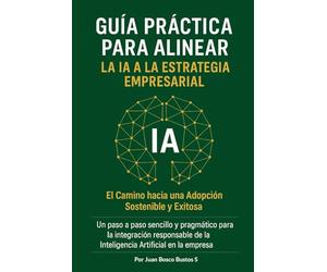 Guía Práctica para Alinear la IA a la Estrategia Empresarial: El Camino Hacia una Adopción Sostenible y Exitosa
