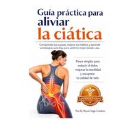 Guía práctica para aliviar el dolor de ciática: Comprende sus causas, mejora tus hábitos y aprende estrategias sencillas para sentirte mejor desde casa. (Colección Clínica | Dr. Vega)