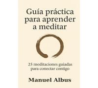 Guía práctica para aprender a meditar: 25 meditaciones guiadas para conectar contigo (El viaje de Albus)
