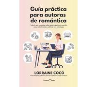Guía práctica para autoras de romántica: Todo lo que necesitas saber para organizarte, escribir con productividad y publicar con estrategia.