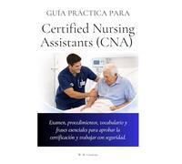 Guía práctica para Certified Nursing Assistants (CNA): Examen, procedimientos, vocabulario y frases esenciales para aprobar la certificación y trabajar con seguridad (Healthcare Training Series)