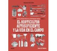 Guía Práctica Para El Horticultor Autosuficiente Y La Vida En El Campo