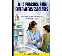 GUÍA PRÁCTICA PARA ENFERMERAS ESCOLARES: VACUNACIÓN ESCOLAR CON CONFIANZA, INFORMACIÓN Y CALMA