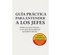 Guía práctica para entender a los jefes: Todo lo que dicen… y lo que realmente quieren decir.