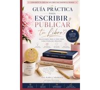 Guía Práctica para Escribir y Publicar tu Libro: Soluciones Paso a Paso para Cada Etapa del Proceso