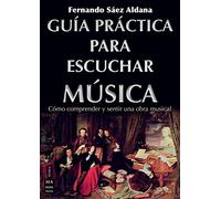 Guía práctica para escuchar música: Cómo comprender y sentir una obra musical