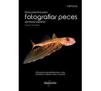 Guía práctica para fotografías peces del litoral español: 230 especies del Mediterráneo, costa cantábrica, Atlántico norte y Canarias: 1 (FOTOSUB)