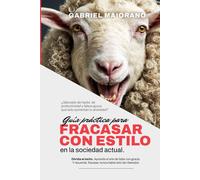 Guía práctica para fracasar con estilo en la sociedad actual: Olvida el éxito