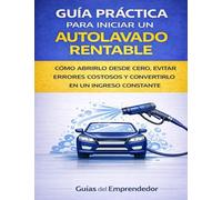 GUÍA PRÁCTICA PARA INICIAR UN AUTOLAVADO RENTABLE: CÓMO ABRIRLO DESDE CERO, EVITAR ERRORES COSTOSOS Y CONVERTIRLO EN UN INGRESO CONSTANTE
