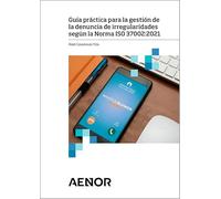 Guía práctica para la gestión de la denuncia de irregularidades según la Norma ISO 37002:2021