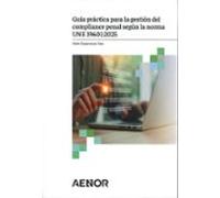 Guía Práctica Para La Gestión Del Compliance Penal Según La Norma Une