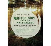 Guía Práctica para la Re-conexión con la Naturaleza.: Mejora tu bienestar, salud mental y ayuda al planeta.